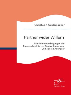 cover image of Partner wider Willen? Die Rahmenbedingungen der Frankreichpolitik von Gustav Stresemann und Konrad Adenauer